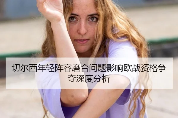 qie-er-xi-nian-qing-zhen-rong-mo-he-wen-ti-ying-xiang-ou-zhan-zi-ge-zheng-duo-shen-du-fen-xi-2-380.jpg